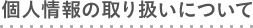 個人情報の取り扱いについて
